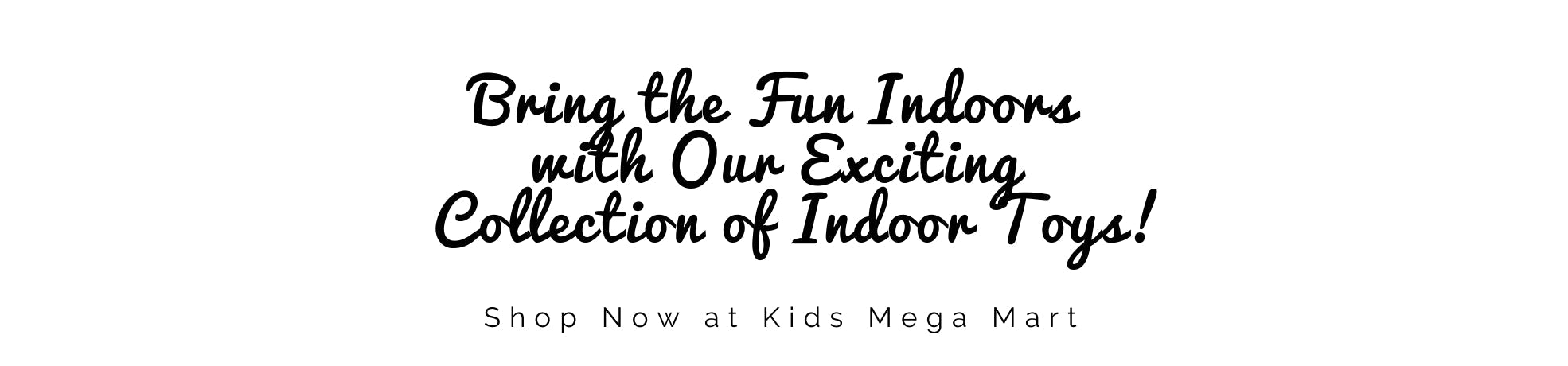 Indoor Toy Collection - Add fun to family time with our diverse selection of creative toys for kids at Kids Mega Mart Australia
