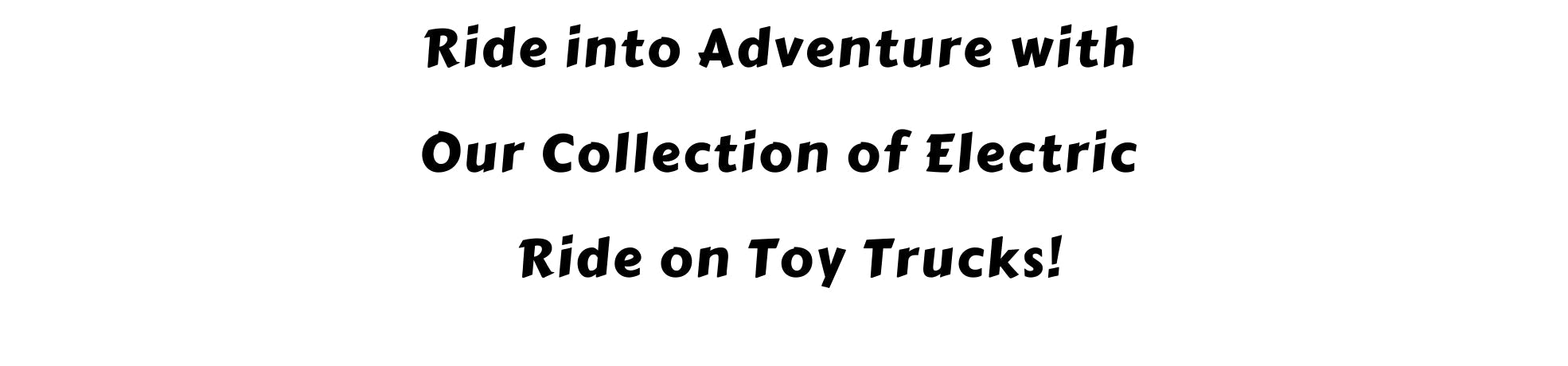 Ride into Adventure with Our Collection of Electric Ride on Toy Trucks!